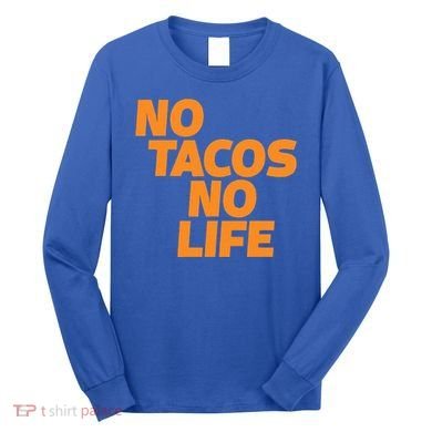 No Tacos No Life Long Sleeve Shirt