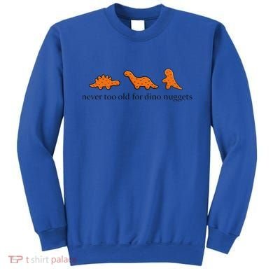 Never Too Old For Dino Nuggets Sweatshirt