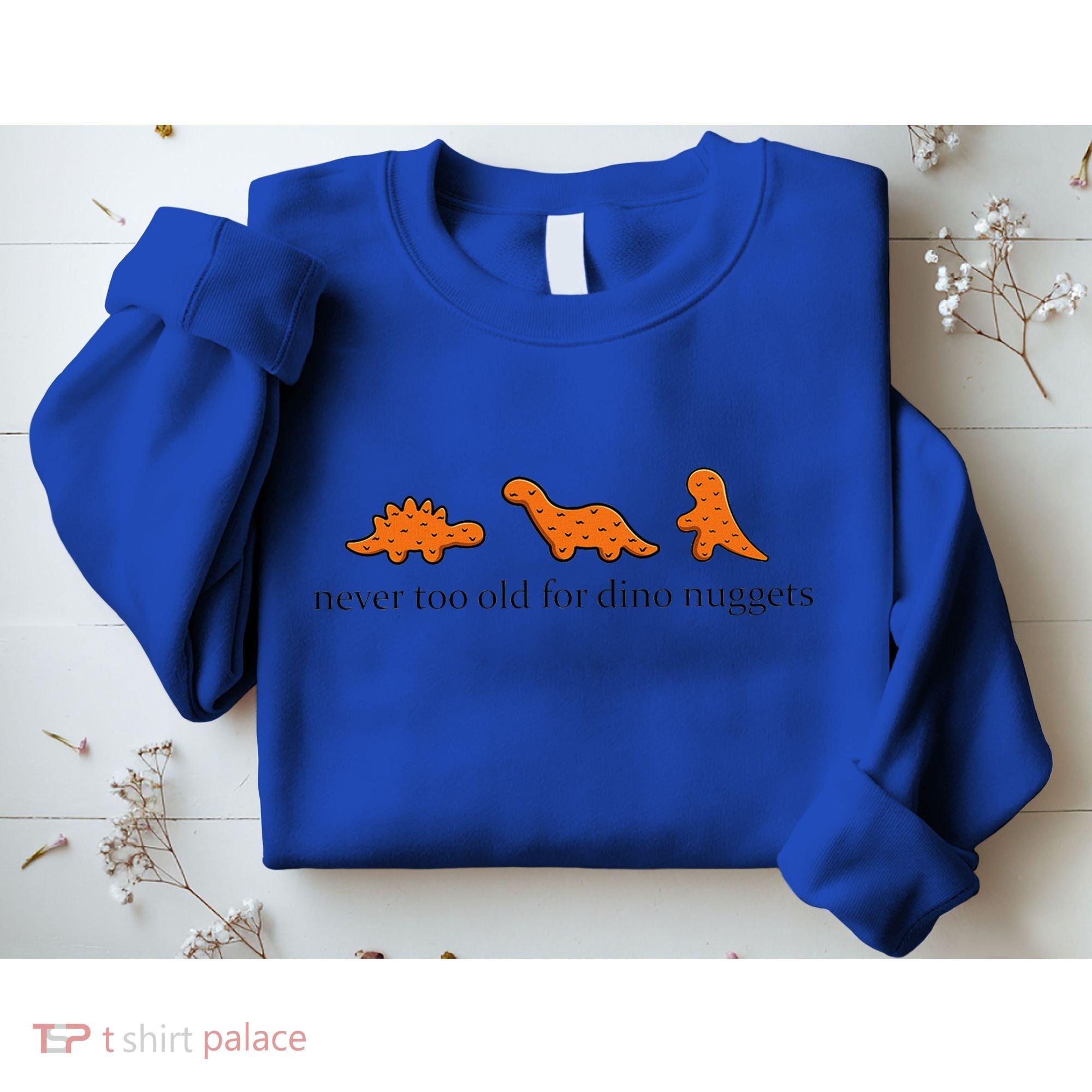 Never Too Old For Dino Nuggets Sweatshirt