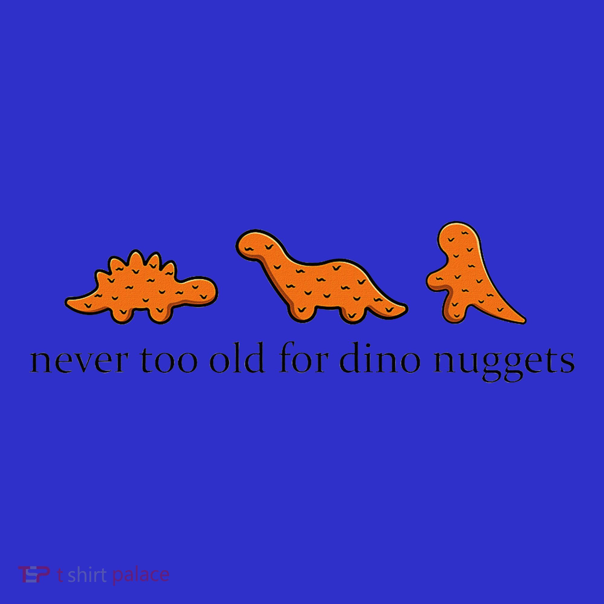 Never Too Old For Dino Nuggets Sweatshirt