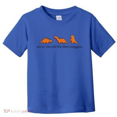 Never Too Old For Dino Nuggets Toddler T-Shirt