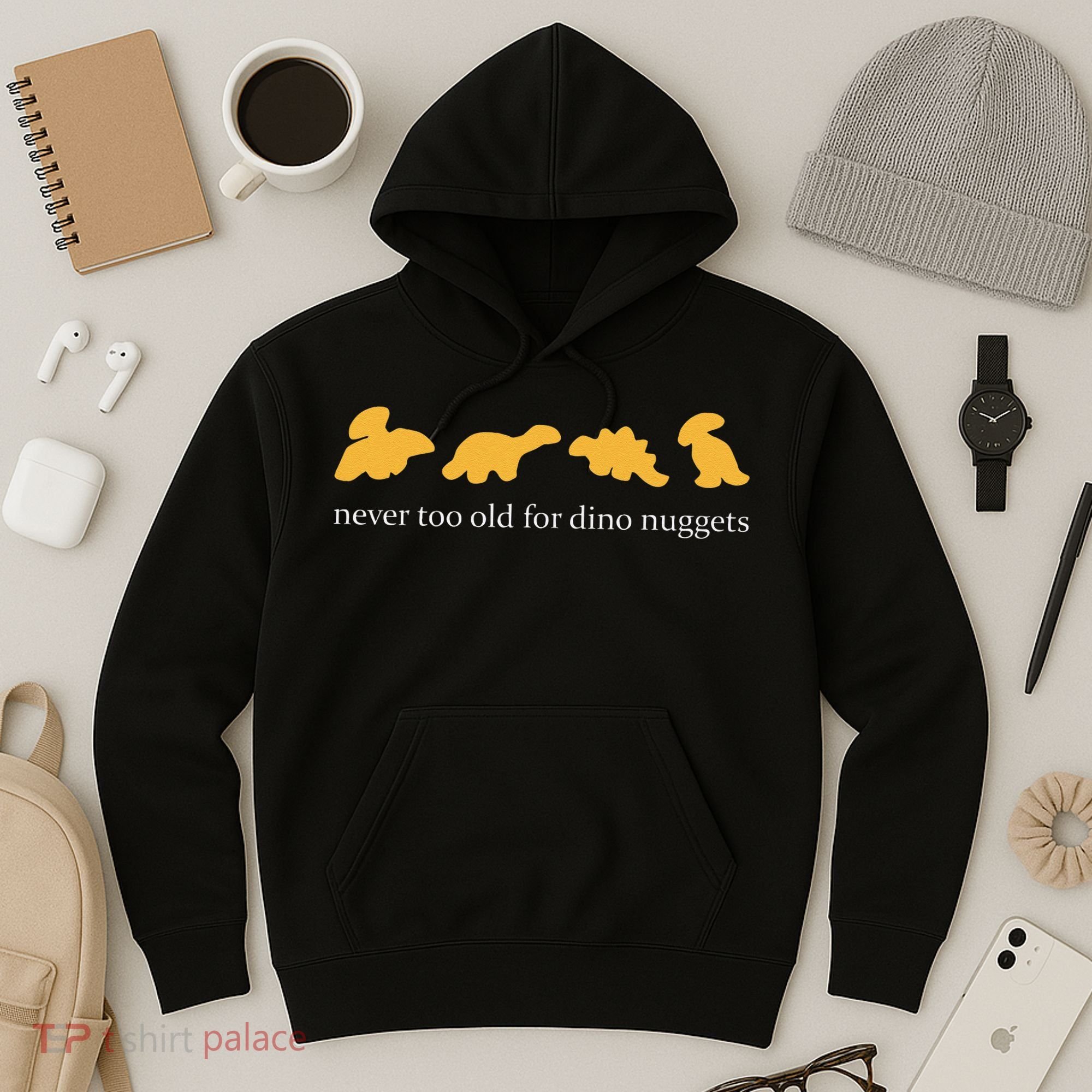 Never Too Old For Dino Nuggets Hoodie