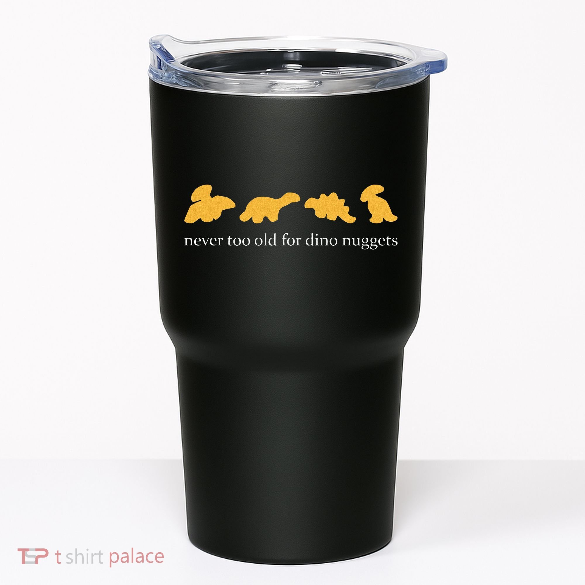 Never Too Old For Dino Nuggets Tumbler