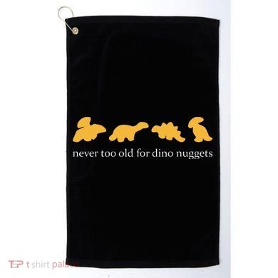 Never Too Old For Dino Nuggets Golf Towel