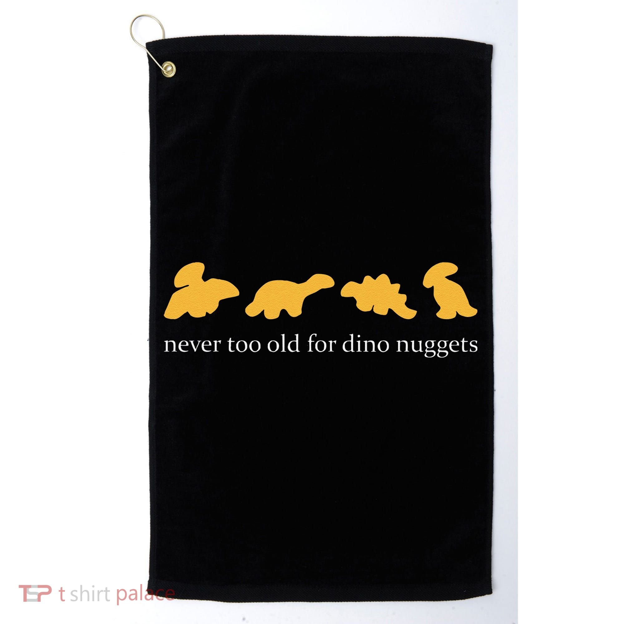 Never Too Old For Dino Nuggets Golf Towel