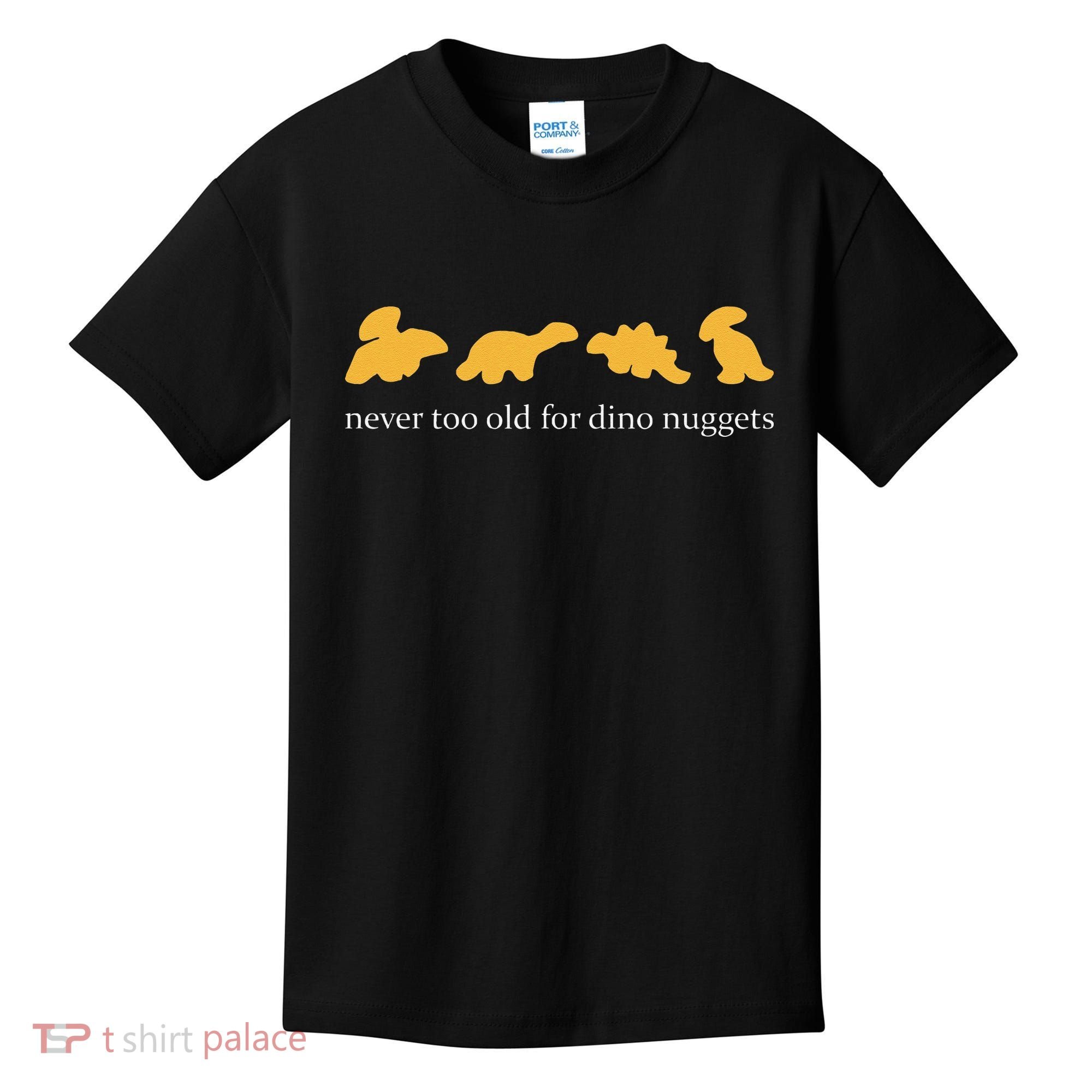 Never Too Old For Dino Nuggets Kids T-Shirt
