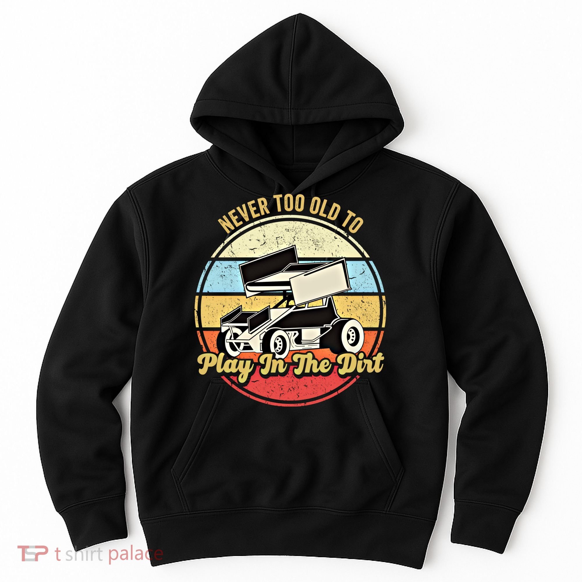 Never Too Old To Play In The Dirt Funny Sprint Car Racing Cute Gift Hoodie