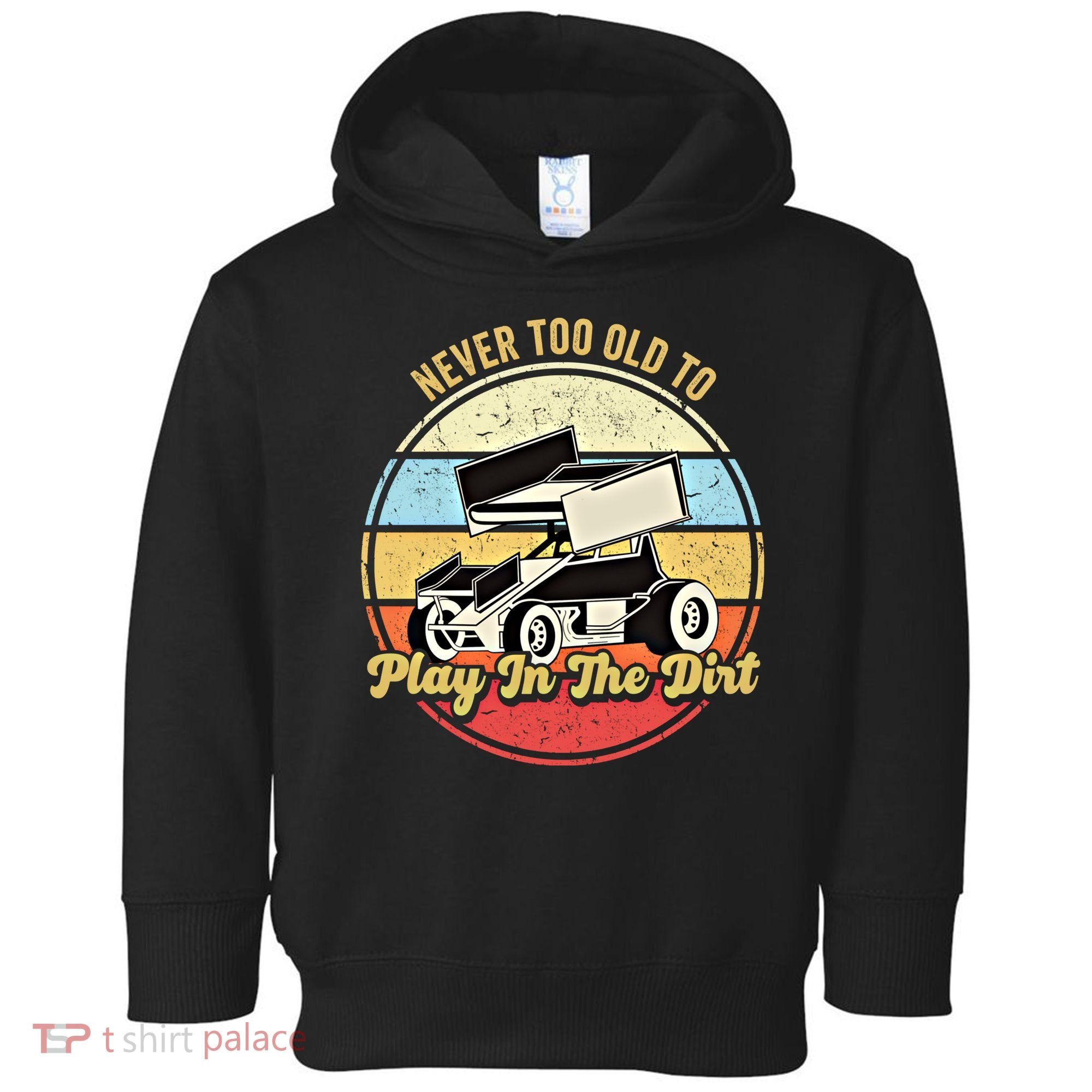 Never Too Old To Play In The Dirt Funny Sprint Car Racing Cute Gift Toddler Hoodie