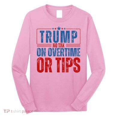 No Tax On Overtime Or Tips Long Sleeve Shirt