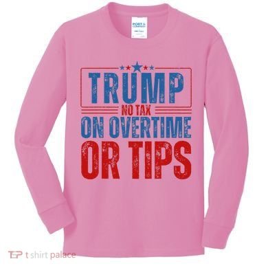 No Tax On Overtime Or Tips Kids Long Sleeve Shirt