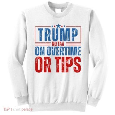 No Tax On Overtime Or Tips Sweatshirt