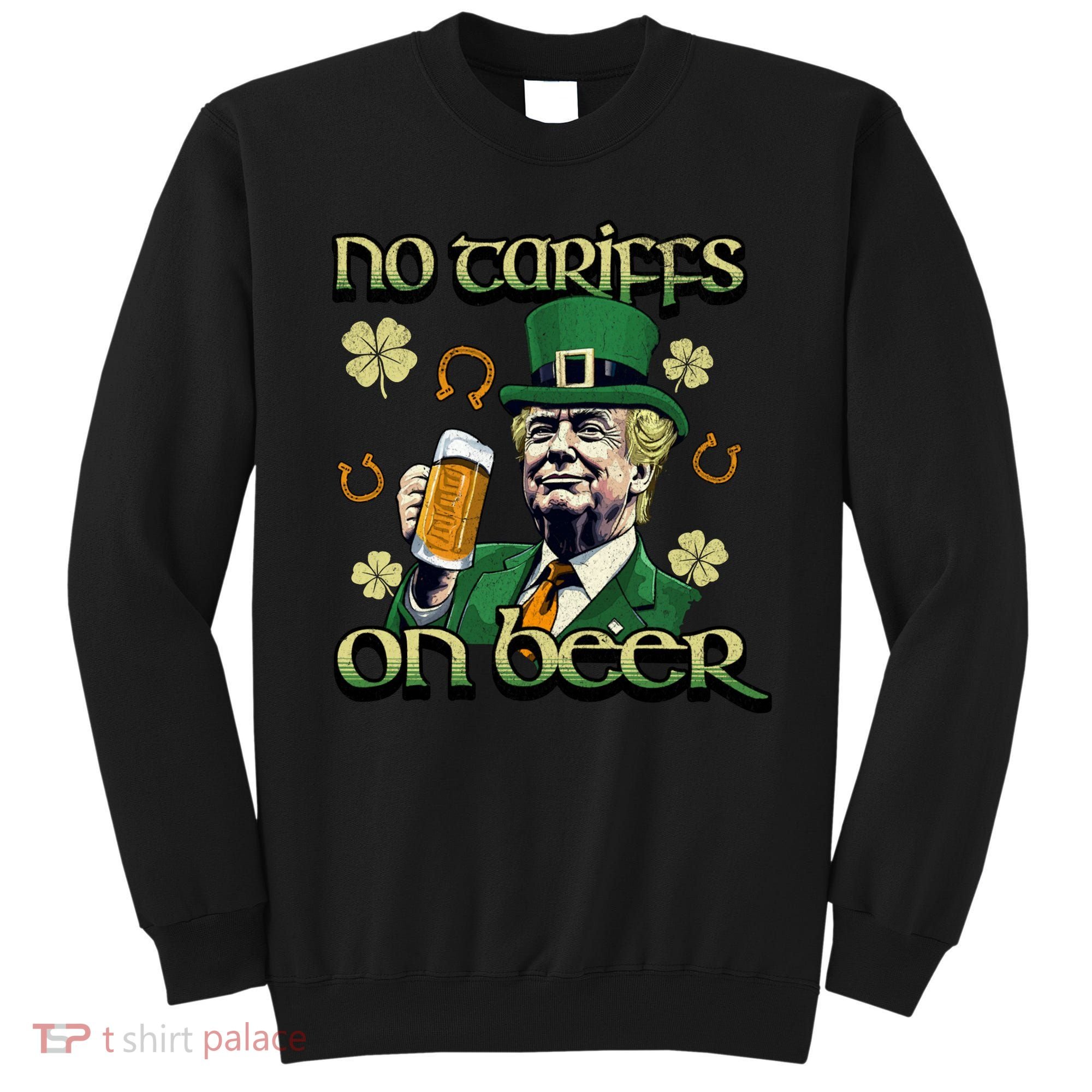 No Tariffs On Beer Funny St Patricks Day Trump Sweatshirt