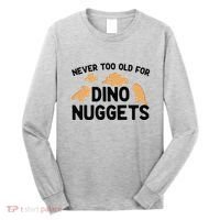 Never Too Old For Dino Nuggets Funny Dinosaur Nuggets Long Sleeve Shirt thumb 0