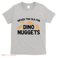 Never Too Old For Dino Nuggets Funny Dinosaur Nuggets T-Shirt thumb 0