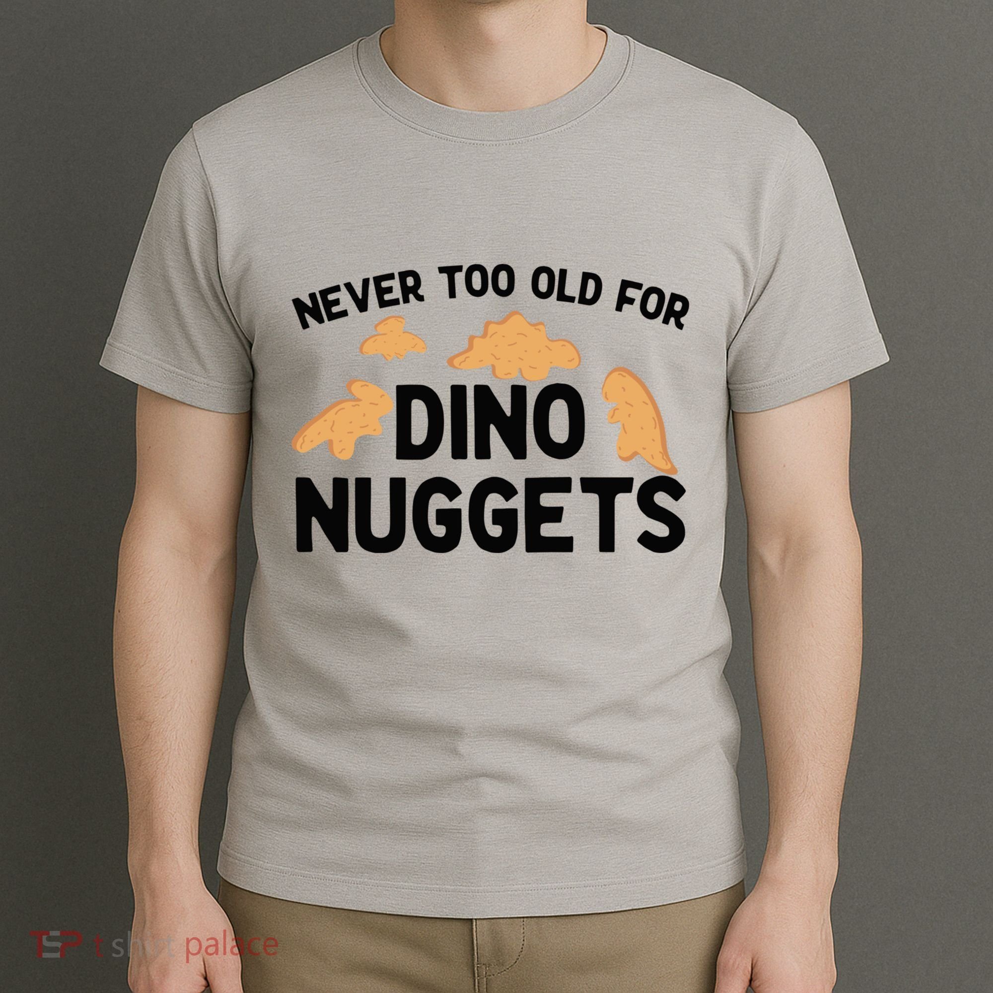 Never Too Old For Dino Nuggets Funny Dinosaur Nuggets T-Shirt