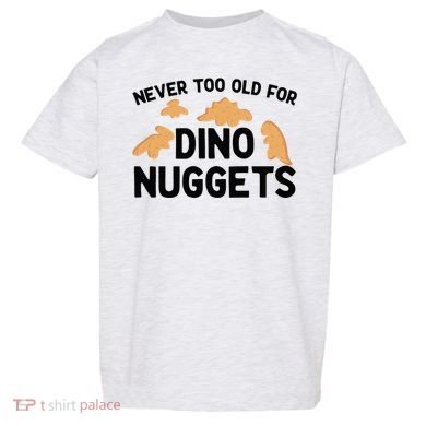 Never Too Old For Dino Nuggets Funny Dinosaur Nuggets Toddler T-Shirt