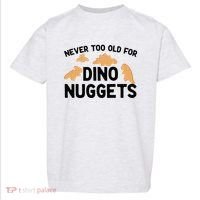 Never Too Old For Dino Nuggets Funny Dinosaur Nuggets Toddler T-Shirt thumb 0