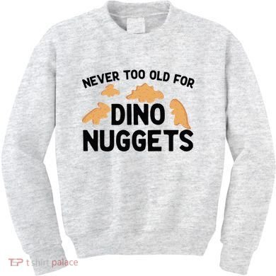 Never Too Old For Dino Nuggets Funny Dinosaur Nuggets Kids Sweatshirt