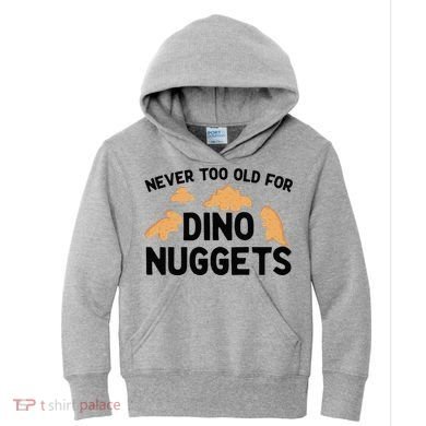 Never Too Old For Dino Nuggets Funny Dinosaur Nuggets Kids Hoodie
