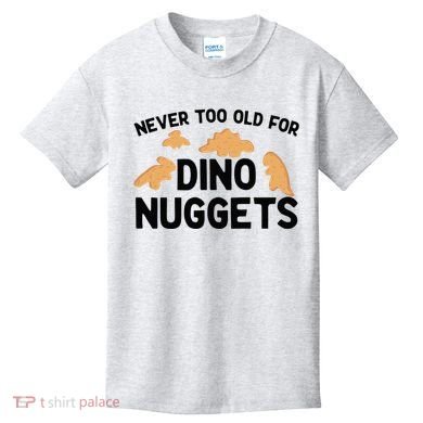 Never Too Old For Dino Nuggets Funny Dinosaur Nuggets Kids T-Shirt