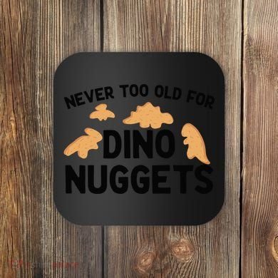 Never Too Old For Dino Nuggets Funny Dinosaur Nuggets Coaster