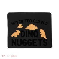 Never Too Old For Dino Nuggets Funny Dinosaur Nuggets Mousepad thumb 0