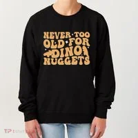 Never Too Old For Dino Nuggets Women's Sweatshirt thumb 0