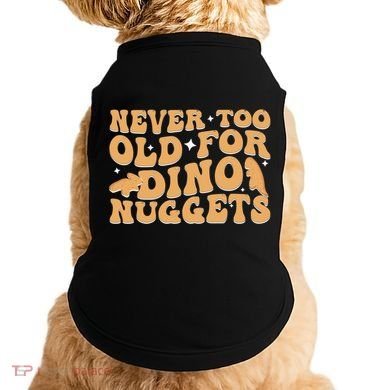 Never Too Old For Dino Nuggets Doggie Tank