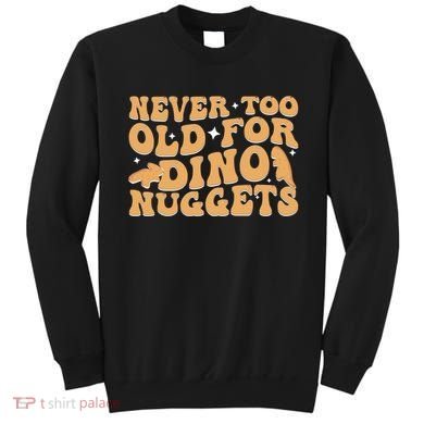 Never Too Old For Dino Nuggets Sweatshirt