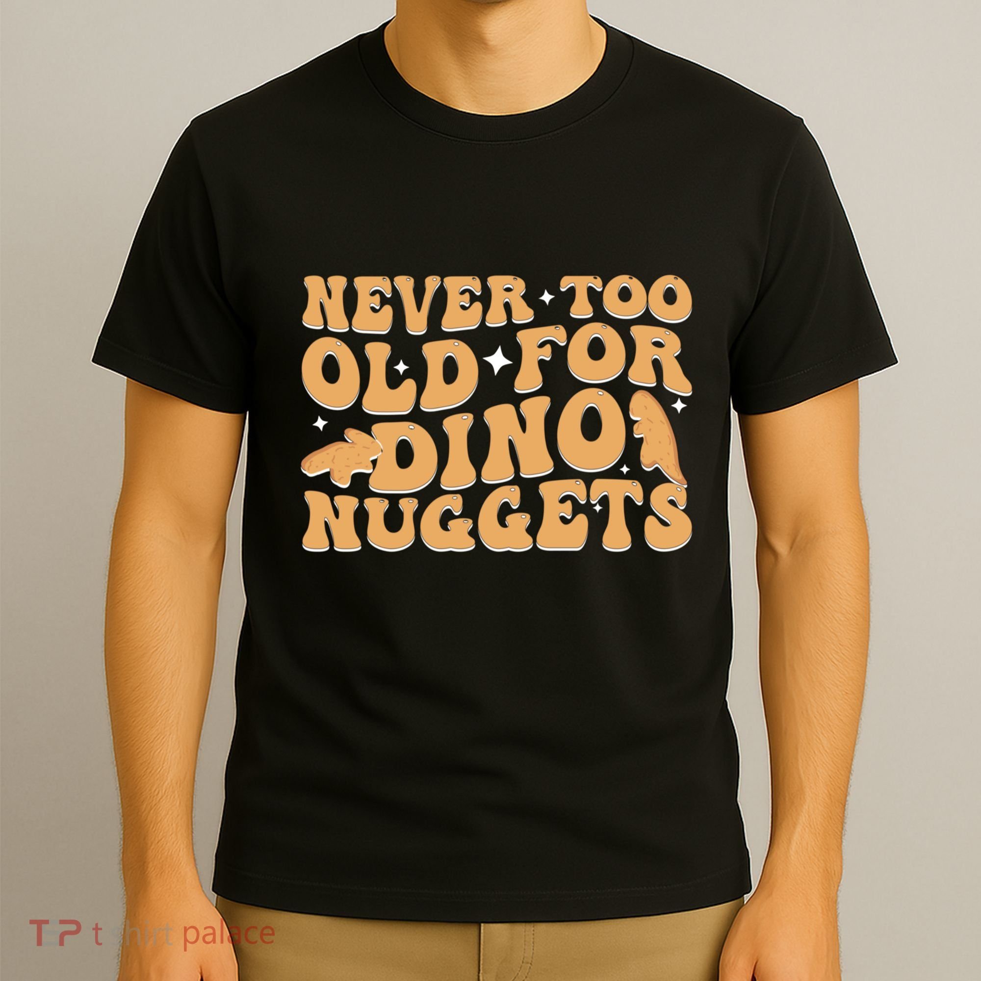 Never Too Old For Dino Nuggets T-Shirt