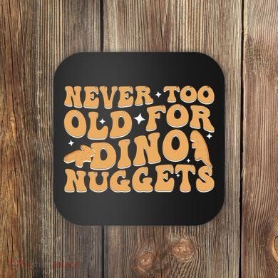 Never Too Old For Dino Nuggets Coaster