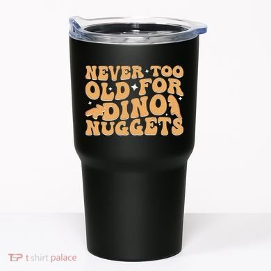 Never Too Old For Dino Nuggets Tumbler