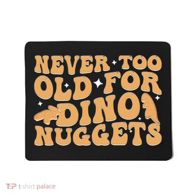 Never Too Old For Dino Nuggets Mousepad
