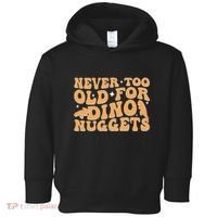 Never Too Old For Dino Nuggets Toddler Hoodie thumb 0