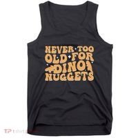 Never Too Old For Dino Nuggets Tank Top thumb 0