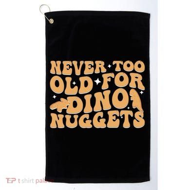 Never Too Old For Dino Nuggets Golf Towel