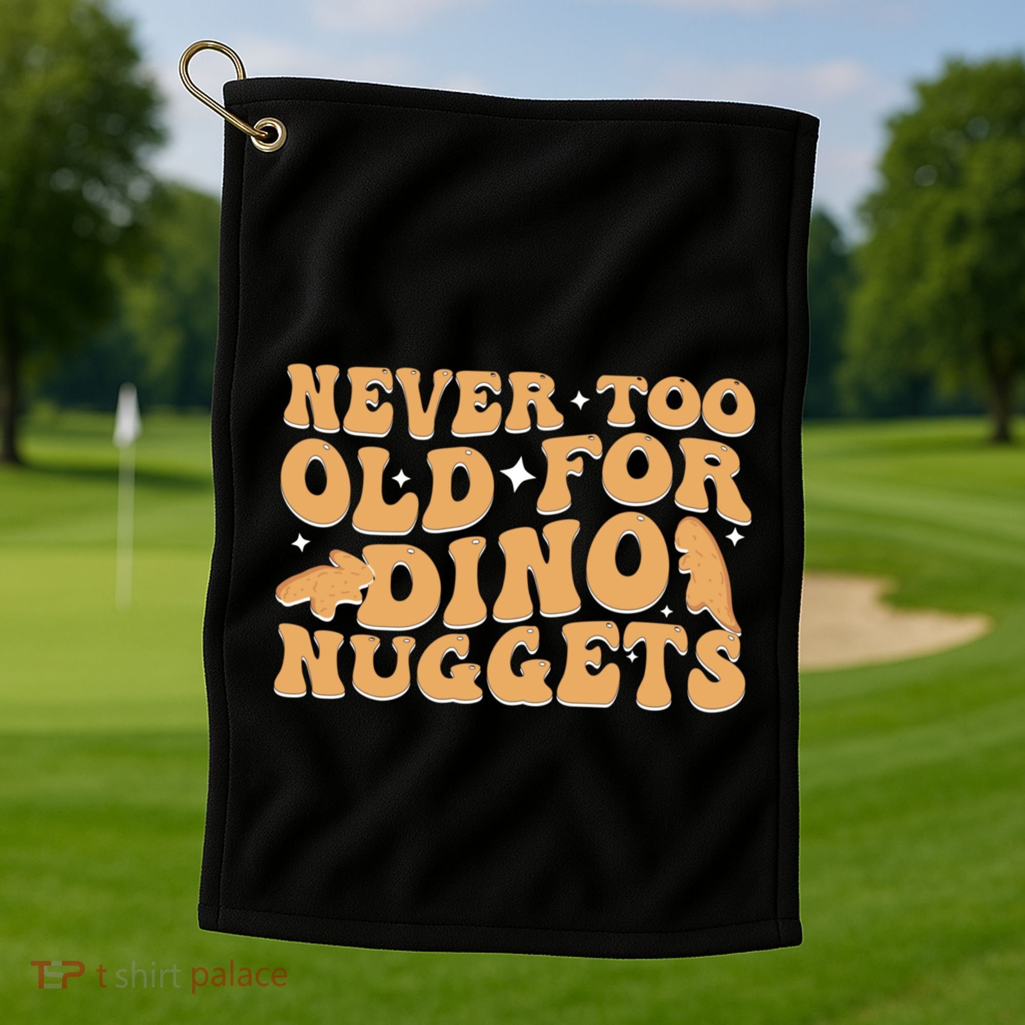 Never Too Old For Dino Nuggets Golf Towel