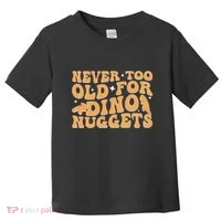 Never Too Old For Dino Nuggets Toddler T-Shirt thumb 0