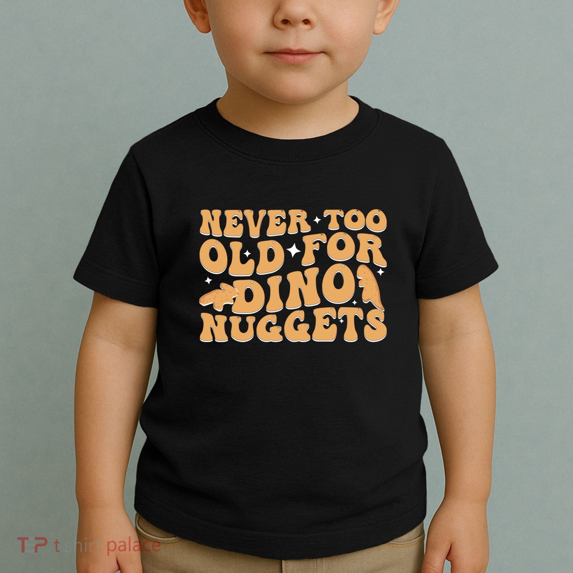 Never Too Old For Dino Nuggets Toddler T-Shirt