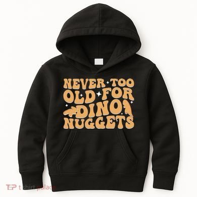 Never Too Old For Dino Nuggets Kids Hoodie