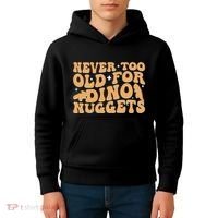 Never Too Old For Dino Nuggets Kids Hoodie thumb 4
