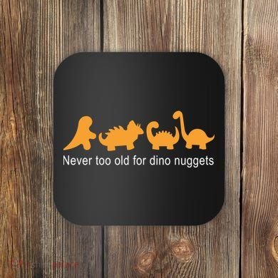 Never Too Old For Dino Nuggets Coaster