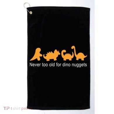 Never Too Old For Dino Nuggets Golf Towel