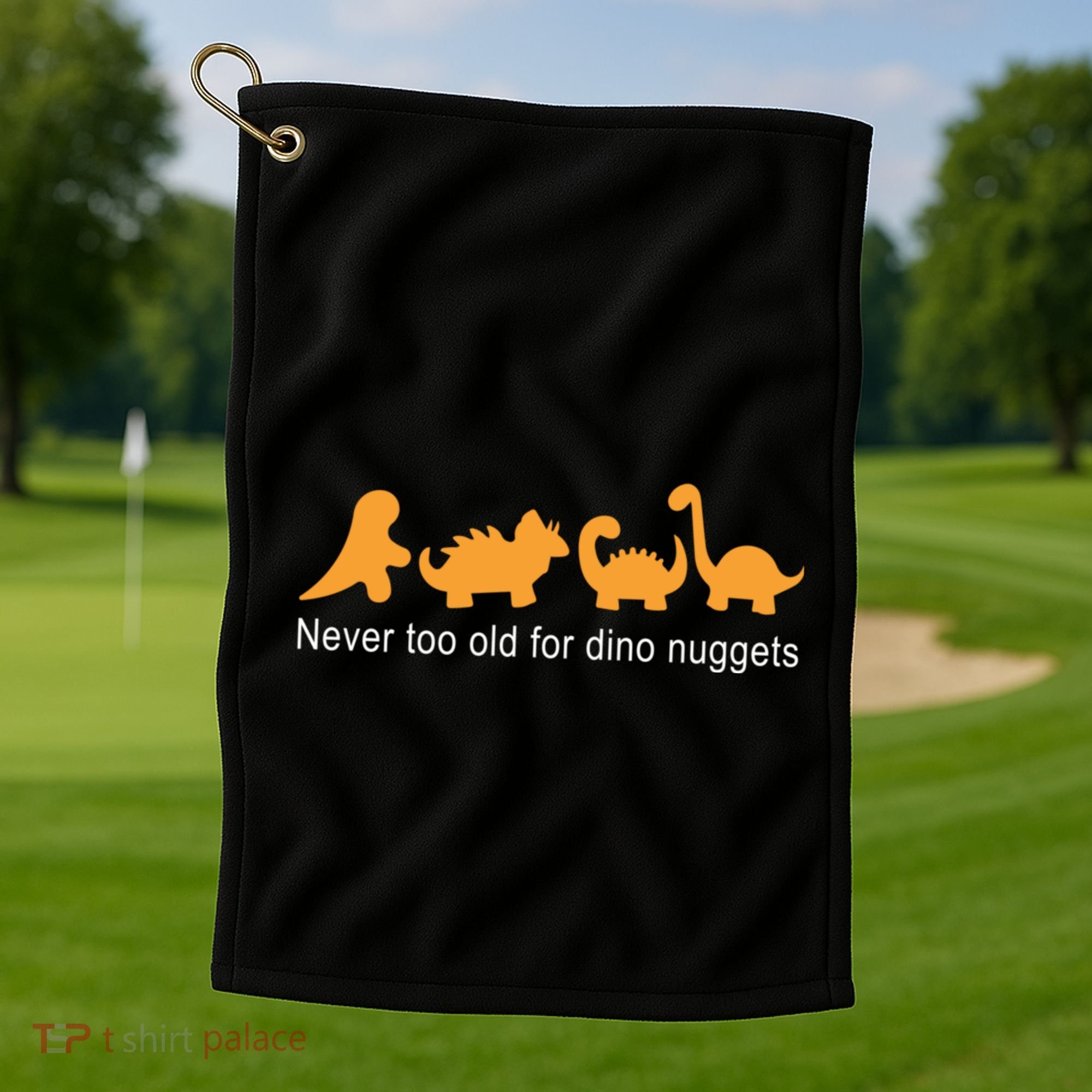 Never Too Old For Dino Nuggets Golf Towel