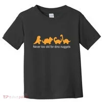 Never Too Old For Dino Nuggets Toddler T-Shirt thumb 0
