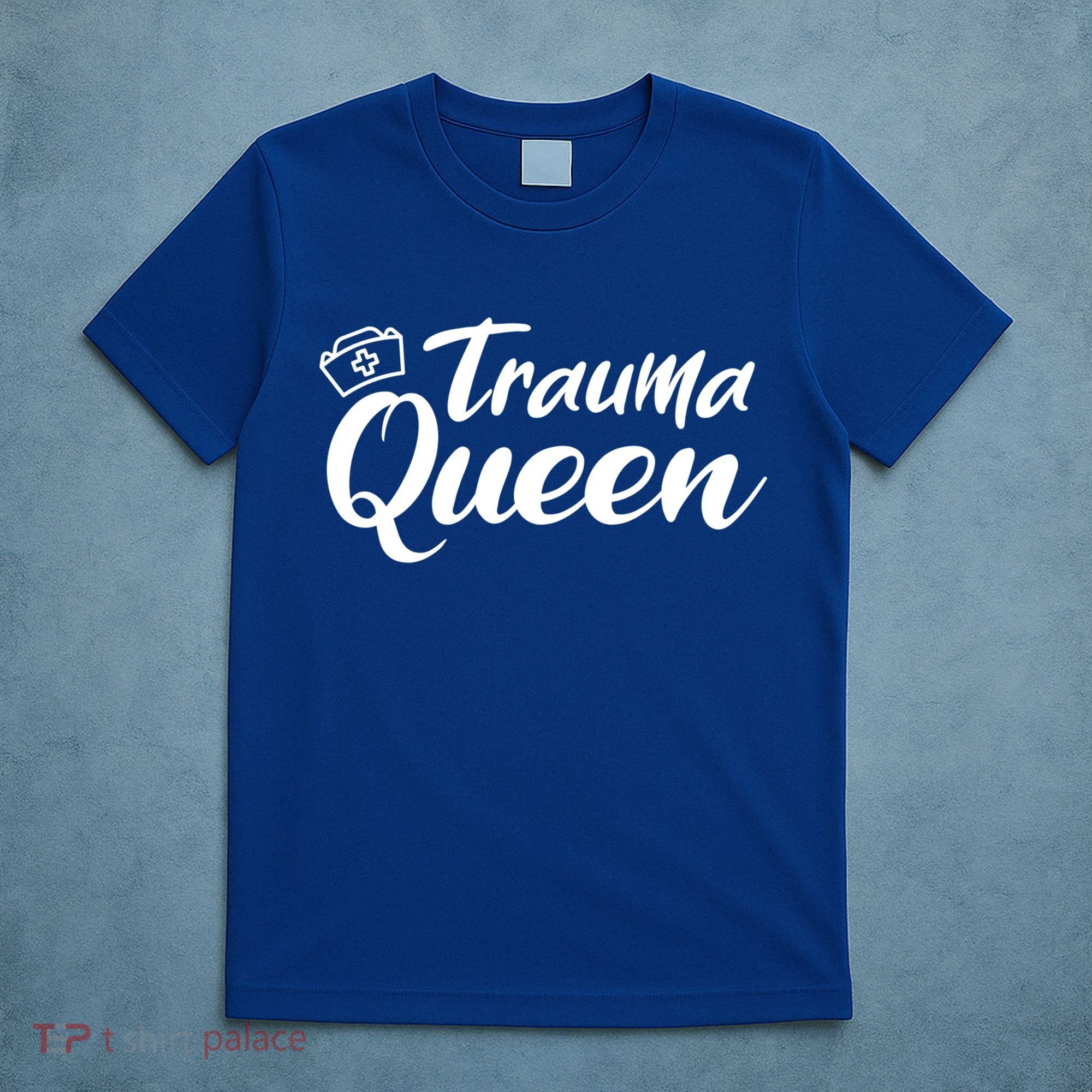 Nursing Trauma Queen Nicu Icu Nurse Er Gift Funny Gift T-Shirt