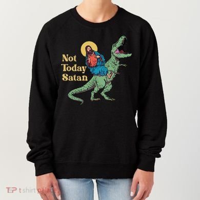 Not Today Satan Jesus Riding Dinosaur T Rex Funny Sarcastic Women's Sweatshirt