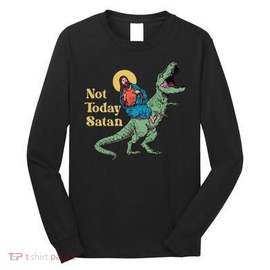 Not Today Satan Jesus Riding Dinosaur T Rex Funny Sarcastic Long Sleeve Shirt