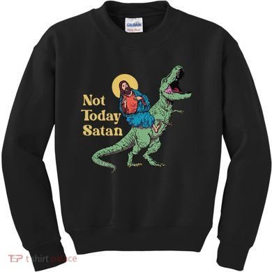Not Today Satan Jesus Riding Dinosaur T Rex Funny Sarcastic Kids Sweatshirt