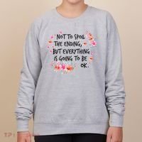 Not To Spoil The Ending But Everything Is Going To Be Ok Women's Sweatshirt thumb 0